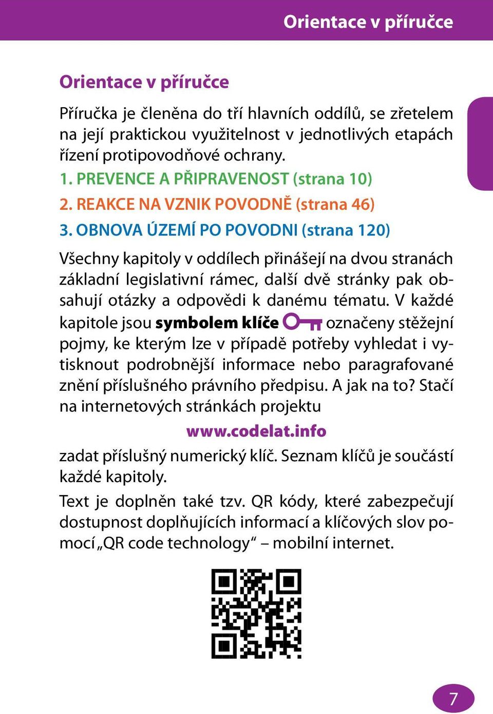 OBNOVA ÚZEMÍ PO POVODNI (strana 120) Všechny kapitoly v oddílech přinášejí na dvou stranách základní legislativní rámec, další dvě stránky pak obsahují otázky a odpovědi k danému tématu.