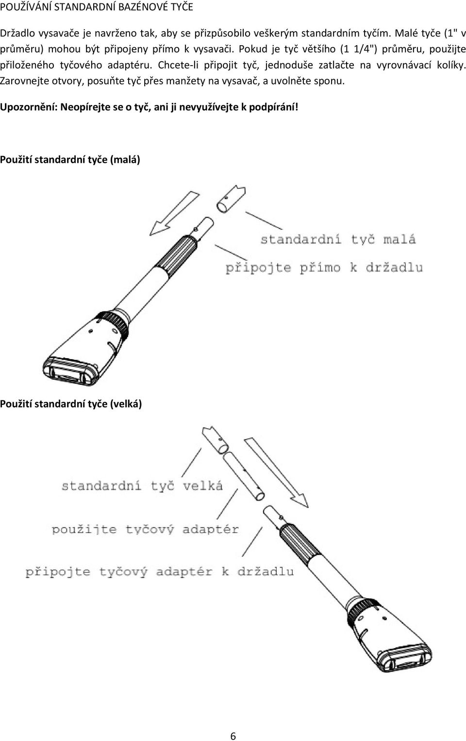 Pokud je tyč většího (1 1/4") průměru, použijte přiloženého tyčového adaptéru.