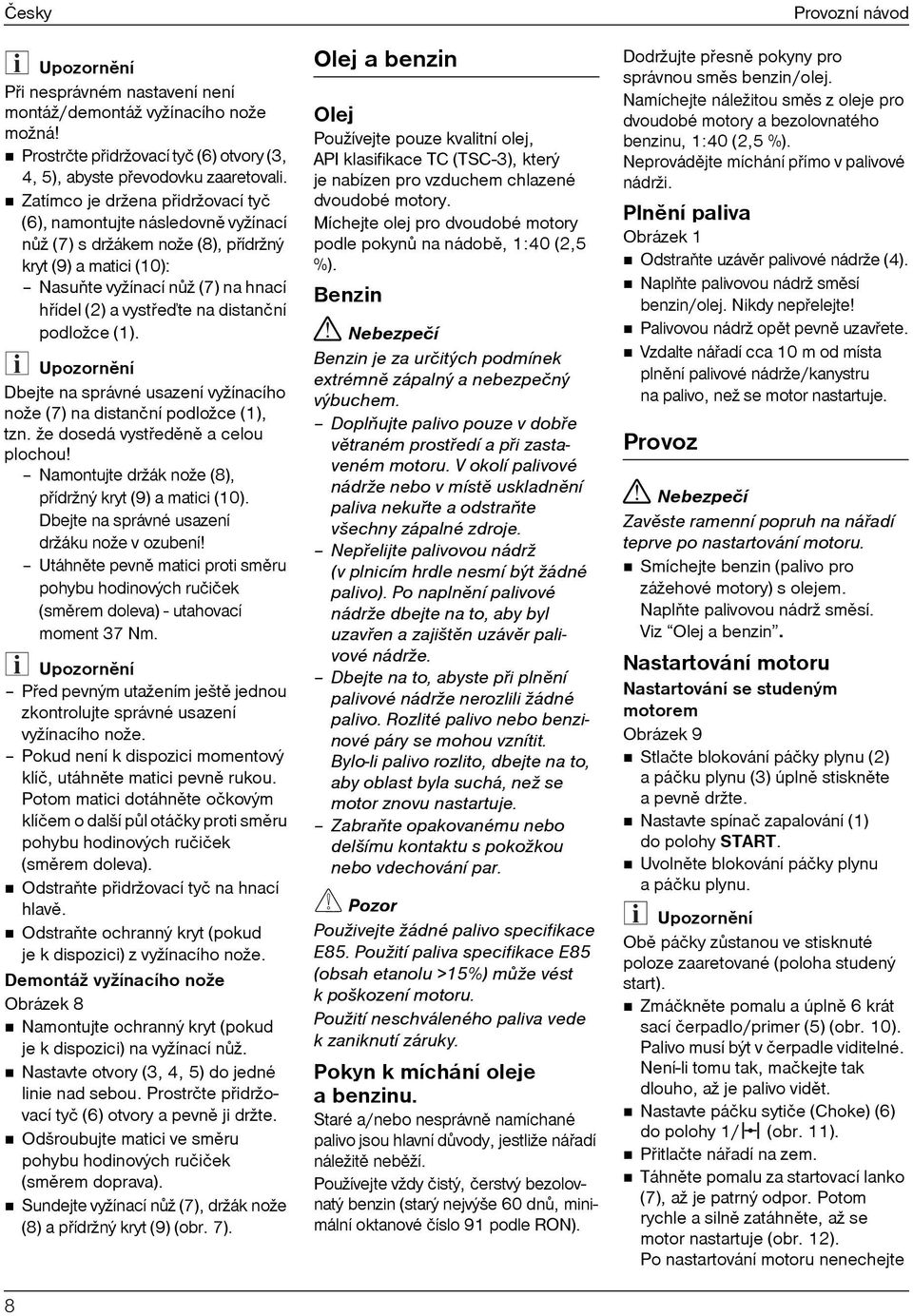 distanční podložce (1). Dbejte na správné usazení vyžínacího nože (7) na distanční podložce (1), tzn. že dosedá vystøedìnì a celou plochou! Namontujte držák nože (8), pøídržný kryt (9) a matici (10).