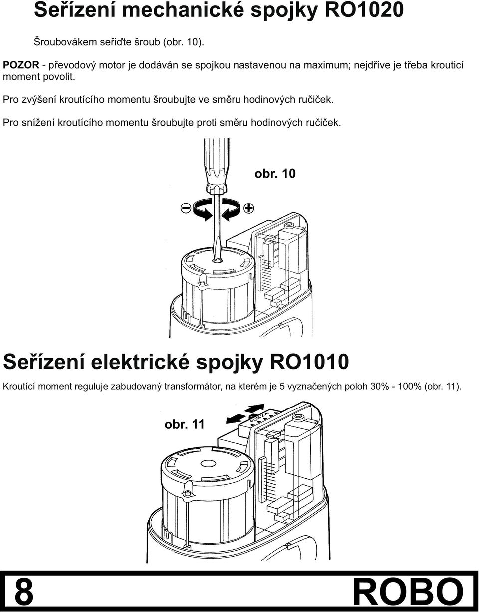 Pro zvýšení kroutícího momentu šroubujte ve smìru hodinových ruèièek.