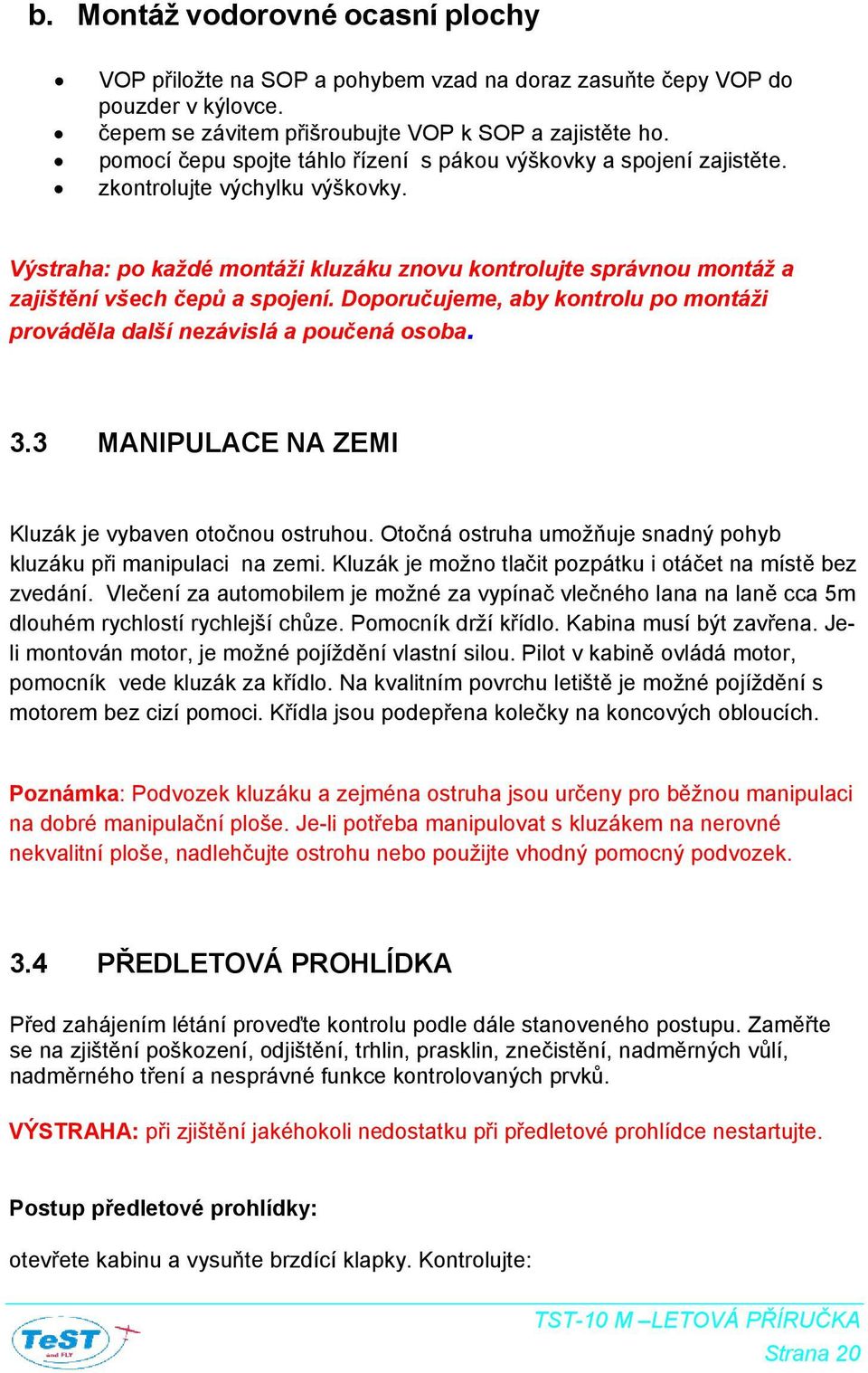 Výstraha: po každé montáži kluzáku znovu kontrolujte správnou montáž a zajištění všech čepů a spojení. Doporučujeme, aby kontrolu po montáži prováděla další nezávislá a poučená osoba. 3.