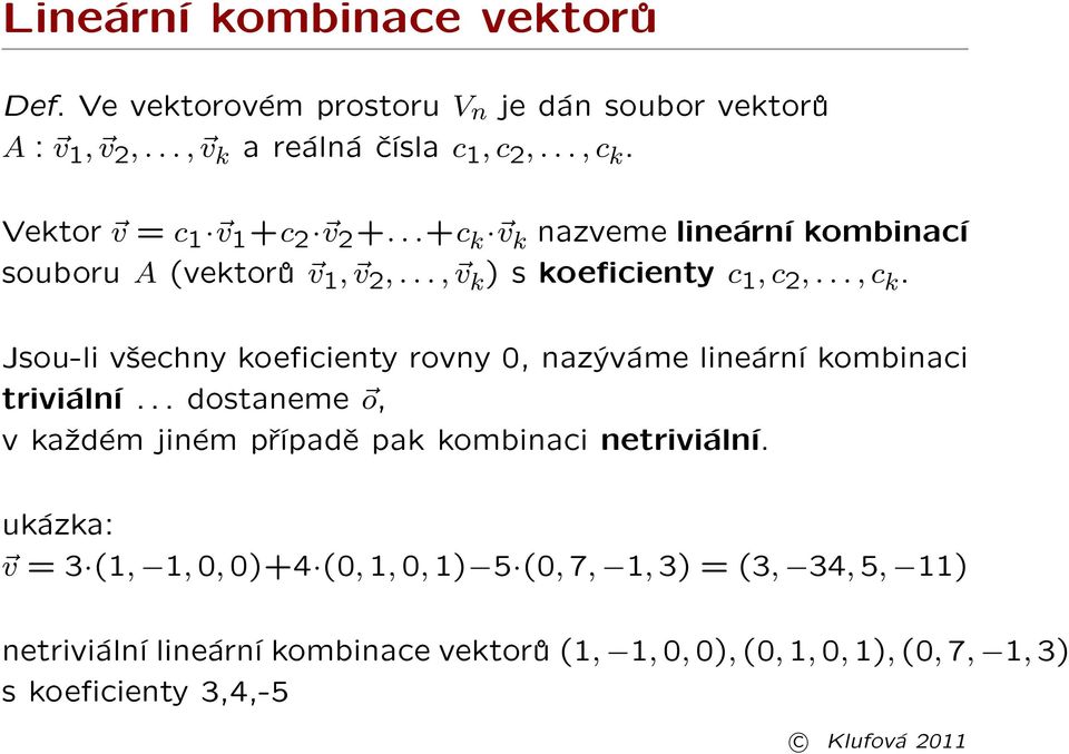 Jsou-li v¹echny koecienty rovny 0, nazýváme lineární kombinaci triviální... dostaneme o, v ka¾dém jiném pøípadì pak kombinaci netriviální.