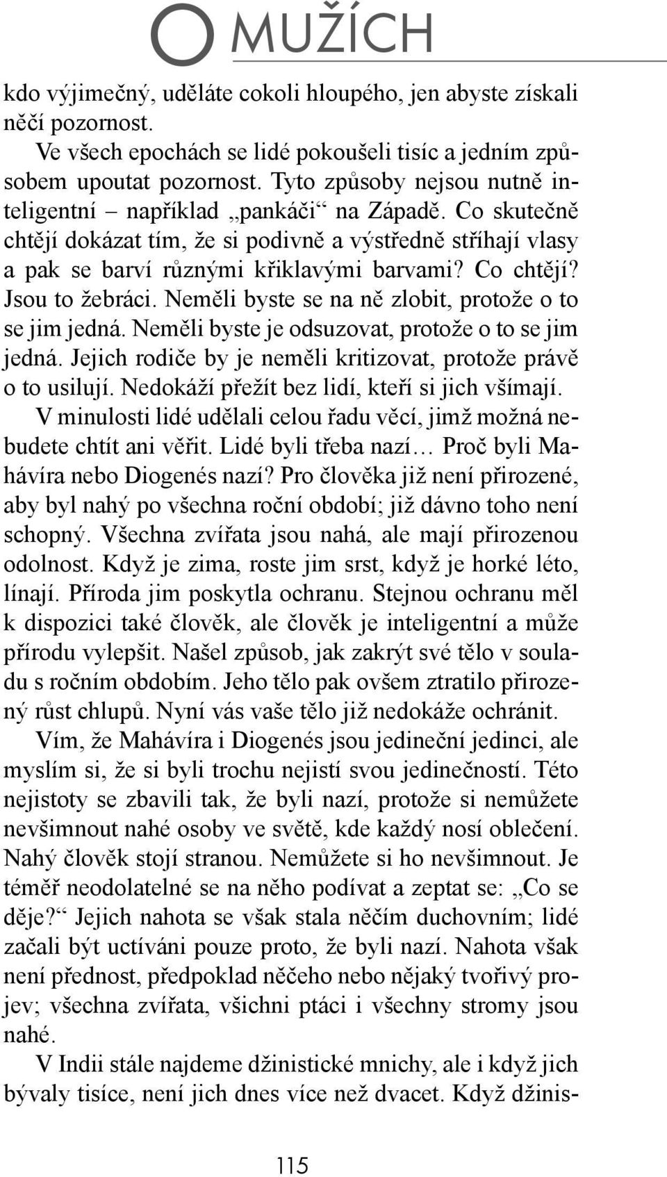 Jsou to žebráci. Neměli byste se na ně zlobit, protože o to se jim jedná. Neměli byste je odsuzovat, protože o to se jim jedná. Jejich rodiče by je neměli kritizovat, protože právě o to usilují.