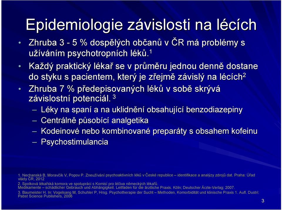 potenciál. 3 Léky na spaní a na uklidnění obsahující benzodiazepiny Centráln lně působící analgetika Kodeinové nebo kombinované preparáty s obsahem kofeinu Psychostimulancia 1.