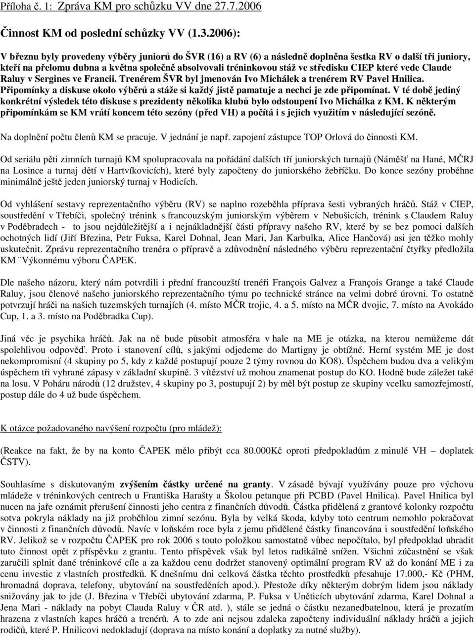 středisku CIEP které vede Claude Raluy v Sergines ve Francii. Trenérem ŠVR byl jmenován Ivo Michálek a trenérem RV Pavel Hnilica.