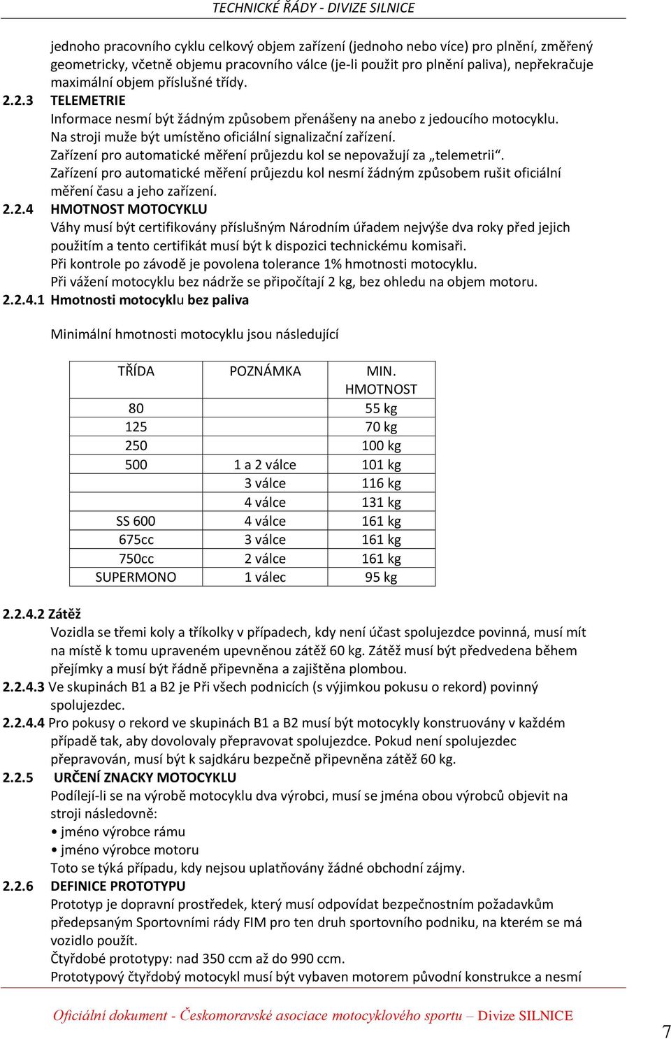 Zařízení pro automatické měření průjezdu kol se nepovažují za telemetrii. Zařízení pro automatické měření průjezdu kol nesmí žádným způsobem rušit oficiální měření času a jeho zařízení. 2.