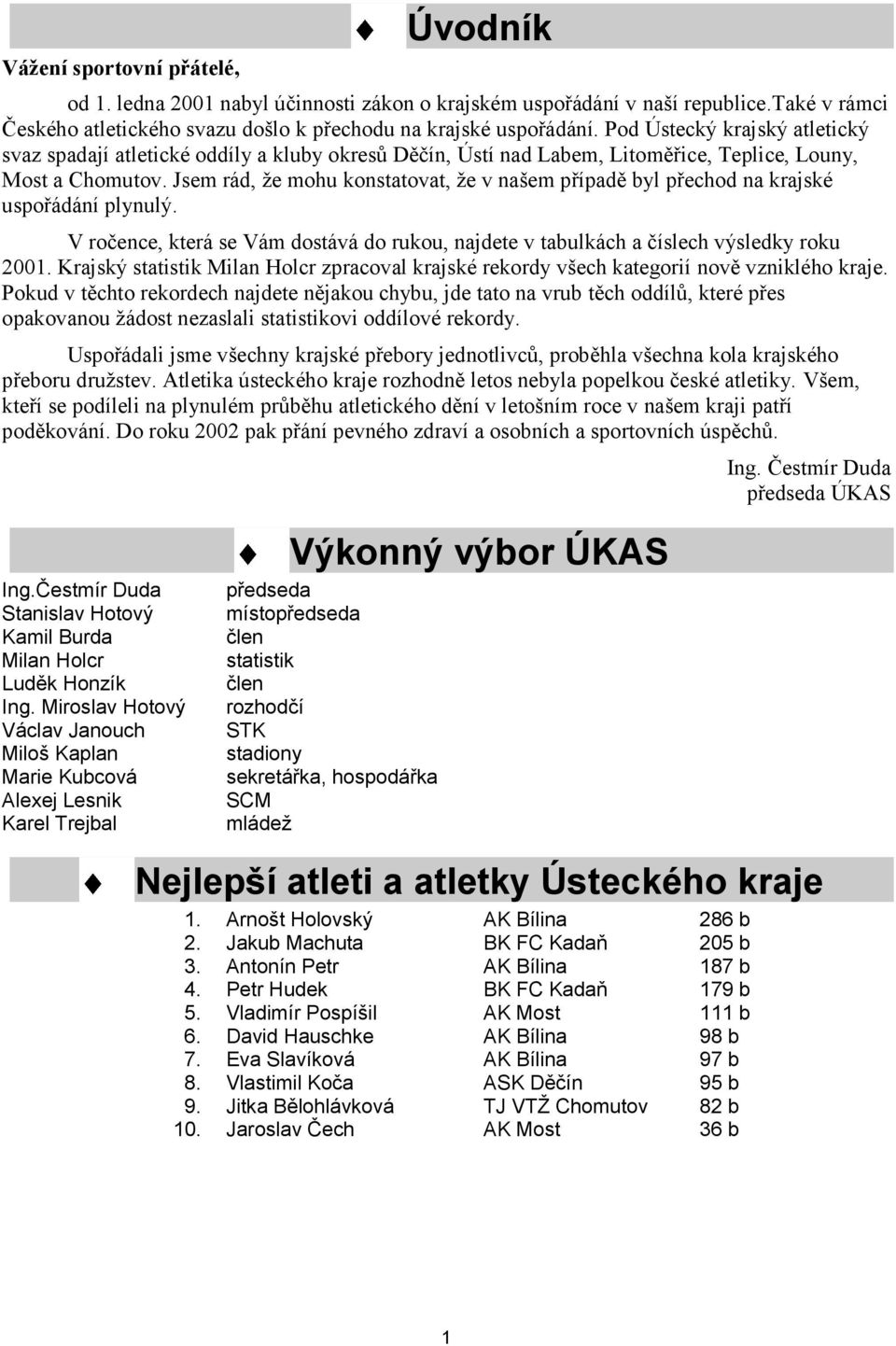 Jsem rád, že mohu konstatovat, že v našem případě byl přechod na krajské uspořádání plynulý. V ročence, která se Vám dostává do rukou, najdete v tabulkách a číslech výsledky roku 2001.