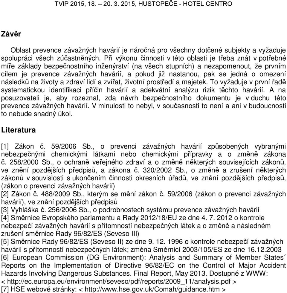 nastanou, pak se jedná o omezení následků na životy a zdraví lidí a zvířat, životní prostředí a majetek.