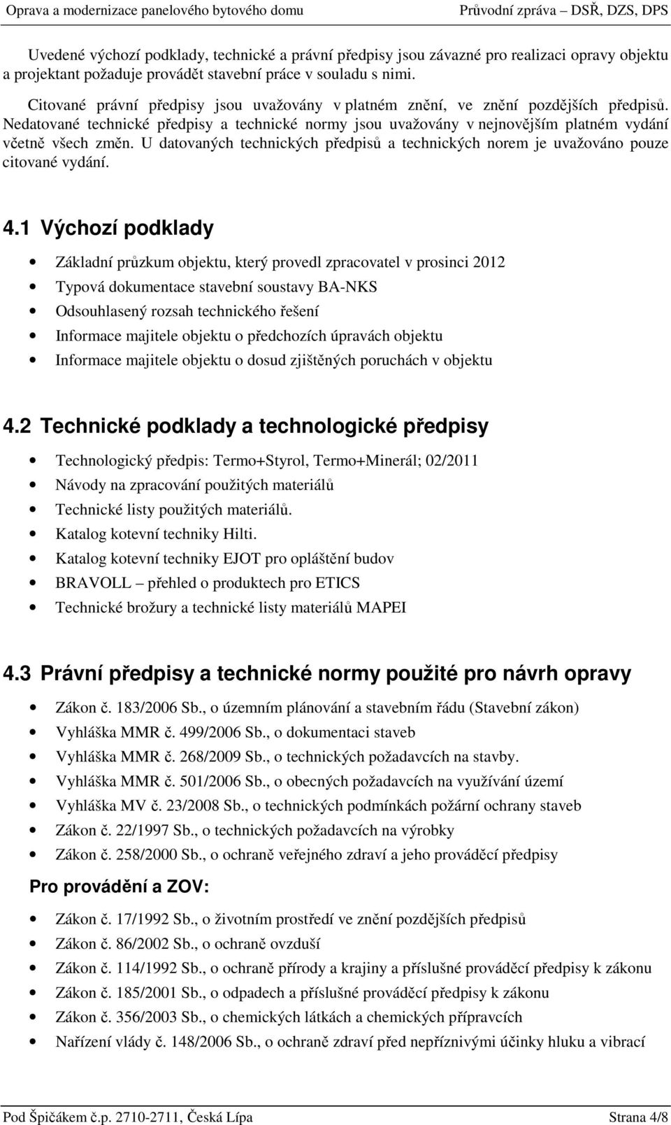 U datovaných technických předpisů a technických norem je uvažováno pouze citované vydání. 4.