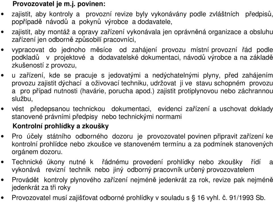 oprávněná organizace a obsluhu zařízení jen odborně způsobilí pracovníci, vypracovat do jednoho měsíce od zahájení provozu místní provozní řád podle podkladů v projektové a dodavatelské dokumentaci,