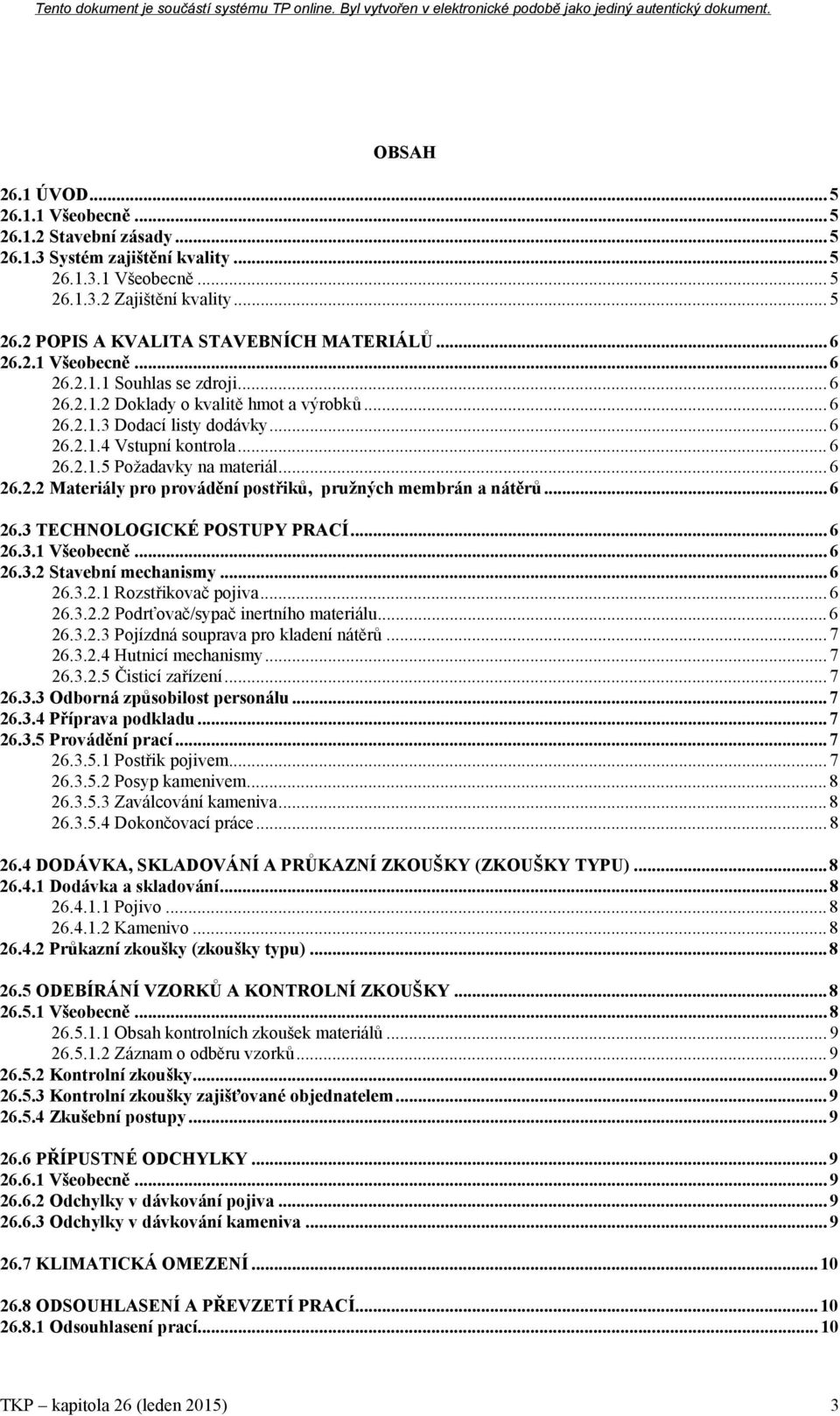 .. 6 26.2.2 Materiály pro provádění postřiků, pružných membrán a nátěrů... 6 26.3 TECHNOLOGICKÉ POSTUPY PRACÍ... 6 26.3.1 Všeobecně... 6 26.3.2 Stavební mechanismy... 6 26.3.2.1 Rozstřikovač pojiva.