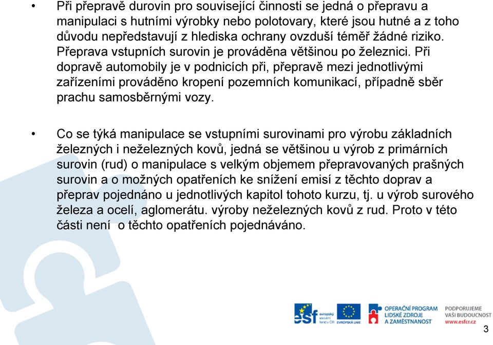 Při dopravě automobily je v podnicích při, přepravě mezi jednotlivými zařízeními prováděno kropení pozemních komunikací, případně sběr prachu samosběrnými vozy.