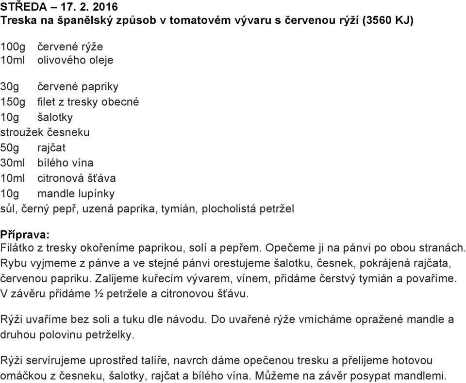 rajčat 30ml bílého vína 10ml citronová šťáva 10g mandle lupínky sůl, černý pepř, uzená paprika, tymián, plocholistá petržel Filátko z tresky okořeníme paprikou, solí a pepřem.