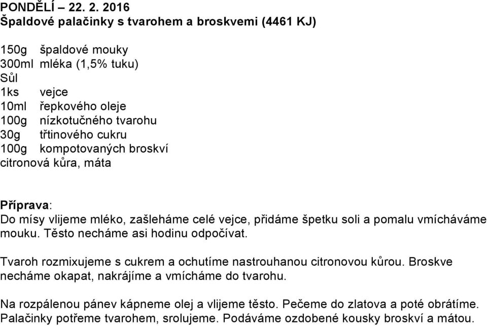 30g třtinového cukru 100g kompotovaných broskví citronová kůra, máta Do mísy vlijeme mléko, zašleháme celé vejce, přidáme špetku soli a pomalu vmícháváme mouku.