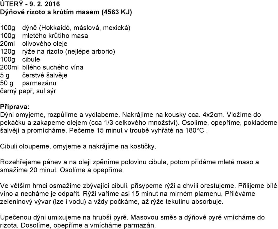 suchého vína 5 g čerstvé šalvěje 50 g parmezánu černý pepř, sůl sýr Dýni omyjeme, rozpůlíme a vydlabeme. Nakrájíme na kousky cca. 4x2cm.