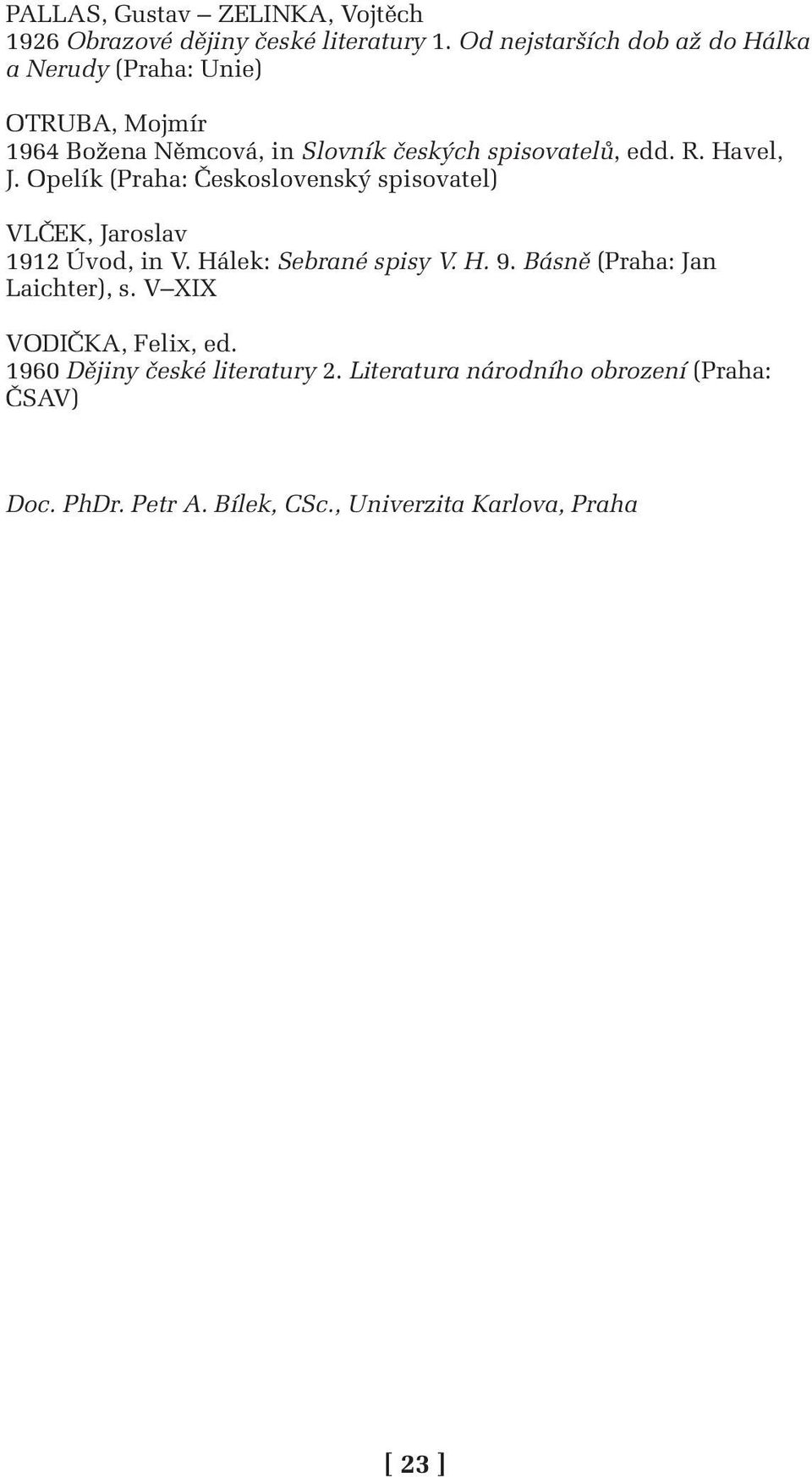 Havel, J. Opelík (Praha: Československý spisovatel) VLČEK, Jaroslav 1912 Úvod, in V. Hálek: Sebrané spisy V. H. 9.