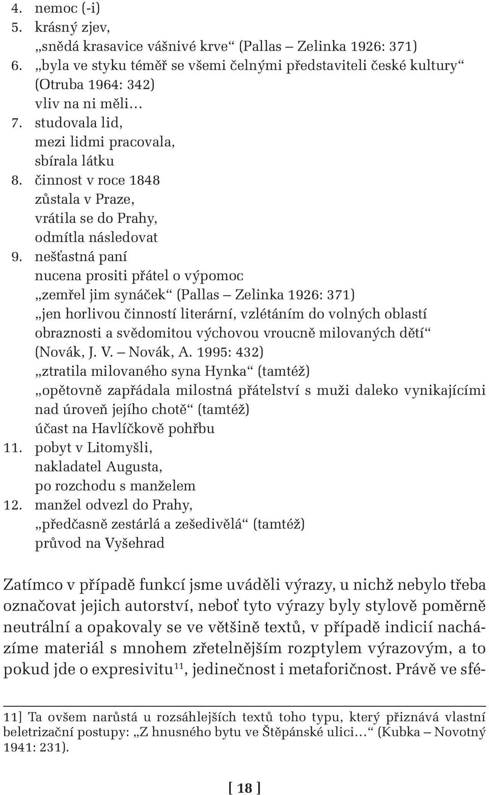 nešťastná paní nucena prositi přátel o výpomoc zemřel jim synáček ( Pallas Zelinka 1926: 371) jen horlivou činností literární, vzlétáním do volných oblastí obraznosti a svědomitou výchovou vroucně