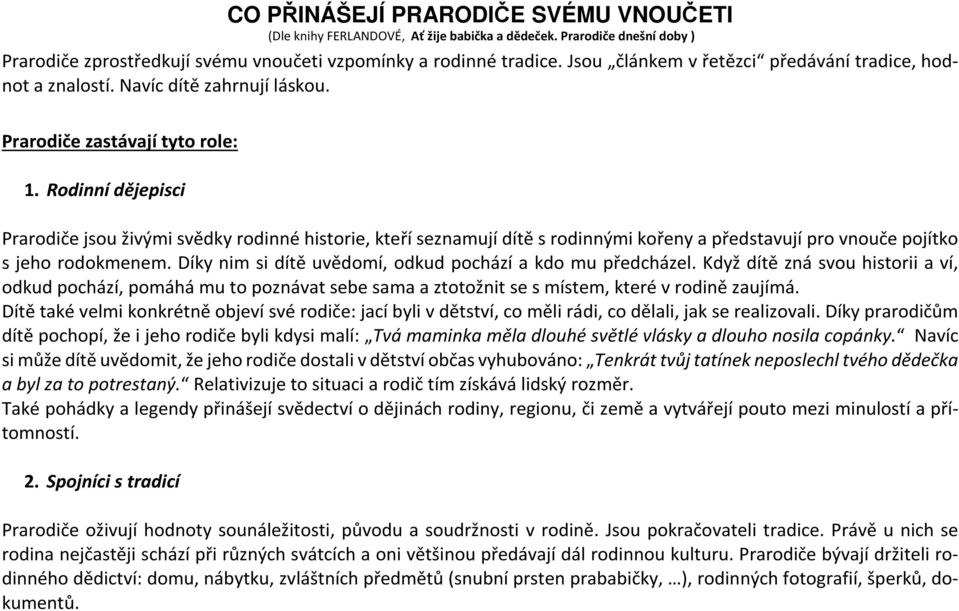 Rodinní dějepisci Prarodiče jsou živými svědky rodinné historie, kteří seznamují dítě s rodinnými kořeny a představují pro vnouče pojítko s jeho rodokmenem.