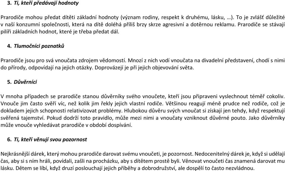 Tlumočníci poznatků Prarodiče jsou pro svá vnoučata zdrojem vědomostí. Mnozí z nich vodí vnoučata na divadelní představení, chodí s nimi do přírody, odpovídají na jejich otázky.