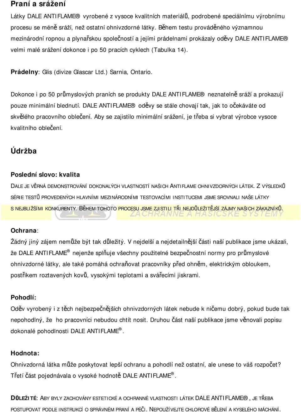Prádelny: Glis (divize Glascar Ltd.) Sarnia, Ontario. Dokonce i po 50 průmyslových praních se produkty DALE ANTIFLAME neznatelně sráží a prokazují pouze minimální blednutí.