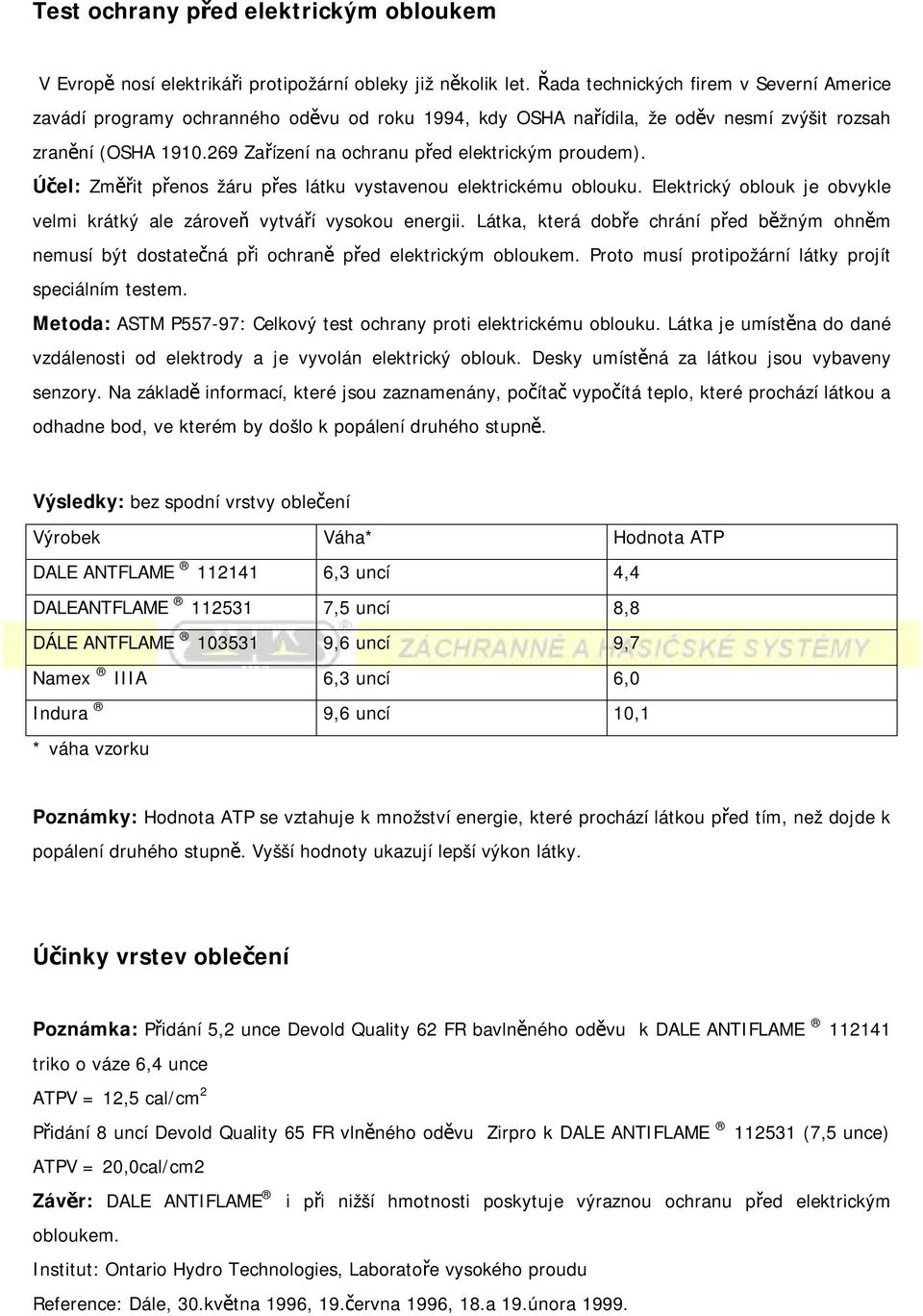 269 Zařízení na ochranu před elektrickým proudem). Účel: Změřit přenos žáru přes látku vystavenou elektrickému oblouku. Elektrický oblouk je obvykle velmi krátký ale zároveň vytváří vysokou energii.