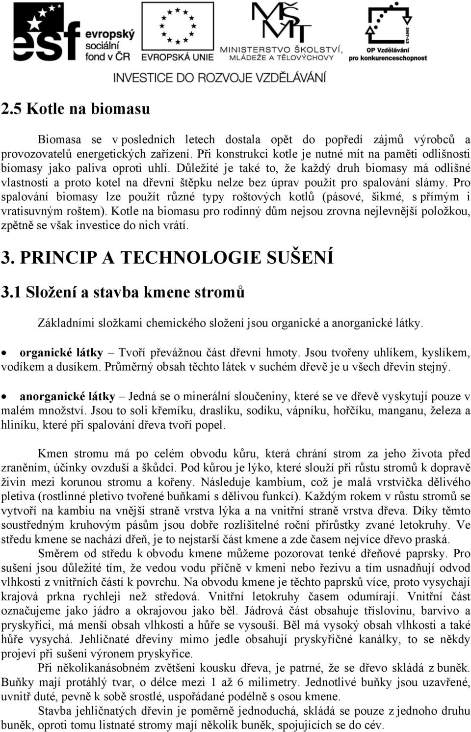 Důležité je také to, že každý druh biomasy má odlišné vlastnosti a proto kotel na dřevní štěpku nelze bez úprav použít pro spalování slámy.