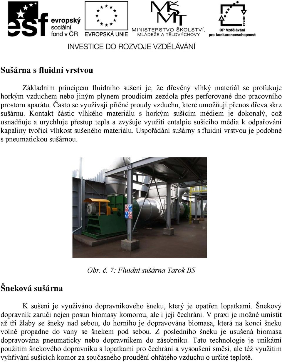 Kontakt částic vlhkého materiálu s horkým sušícím médiem je dokonalý, což usnadňuje a urychluje přestup tepla a zvyšuje využití entalpie sušícího média k odpařování kapaliny tvořící vlhkost sušeného