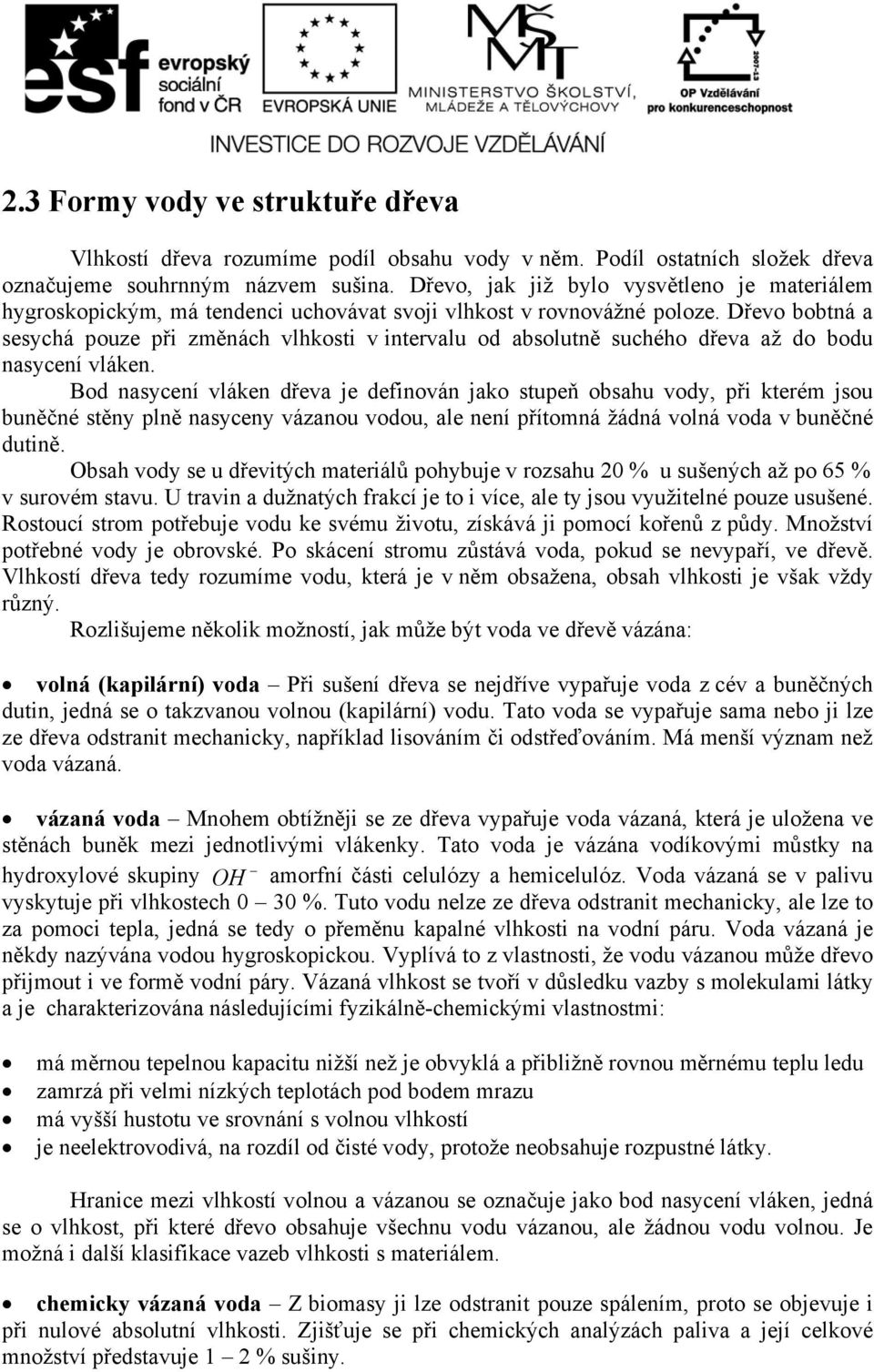 Dřevo bobtná a sesychá pouze při změnách vlhkosti v intervalu od absolutně suchého dřeva až do bodu nasycení vláken.