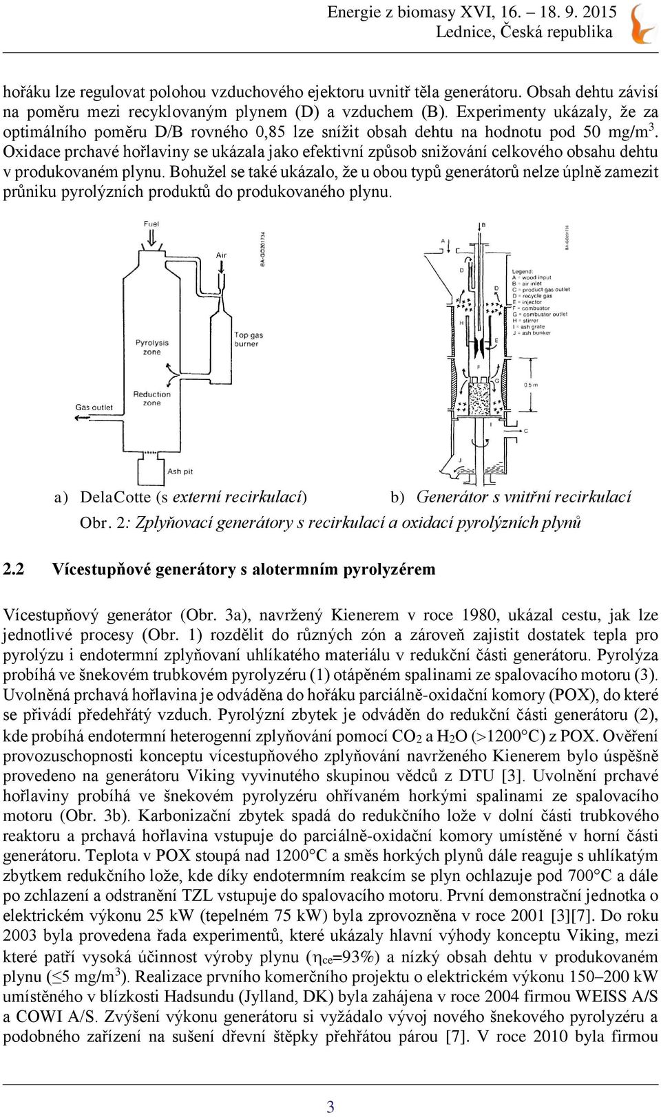 Oxidace prchavé hořlaviny se ukázala jako efektivní způsob snižování celkového obsahu dehtu v produkovaném plynu.