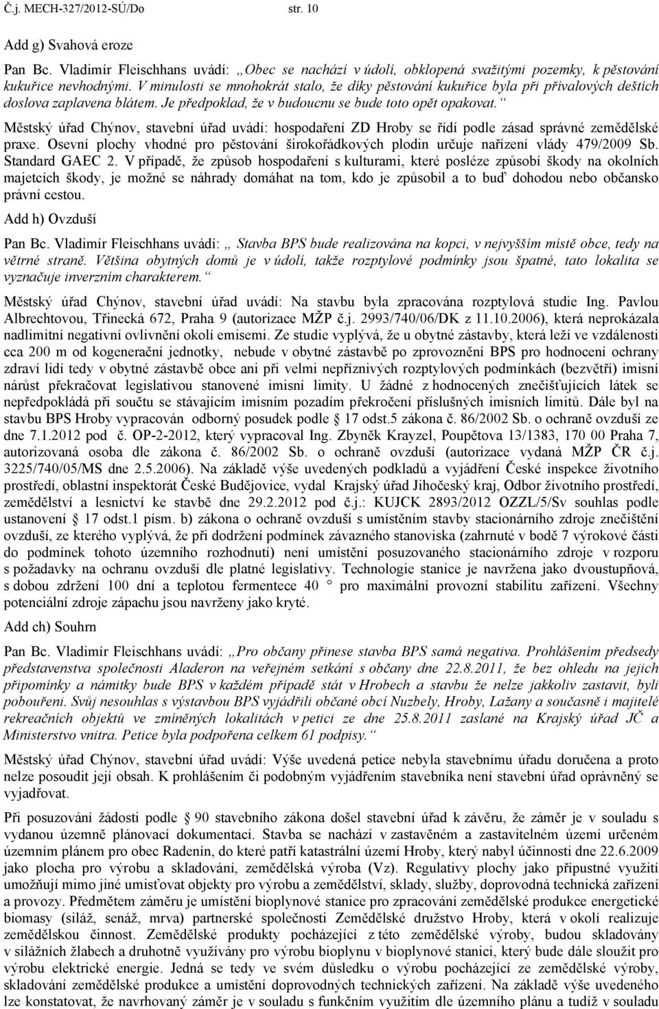 Městský úřad Chýnov, stavební úřad uvádí: hospodaření ZD Hroby se řídí podle zásad správné zemědělské praxe. Osevní plochy vhodné pro pěstování širokořádkových plodin určuje nařízení vlády 479/29 Sb.