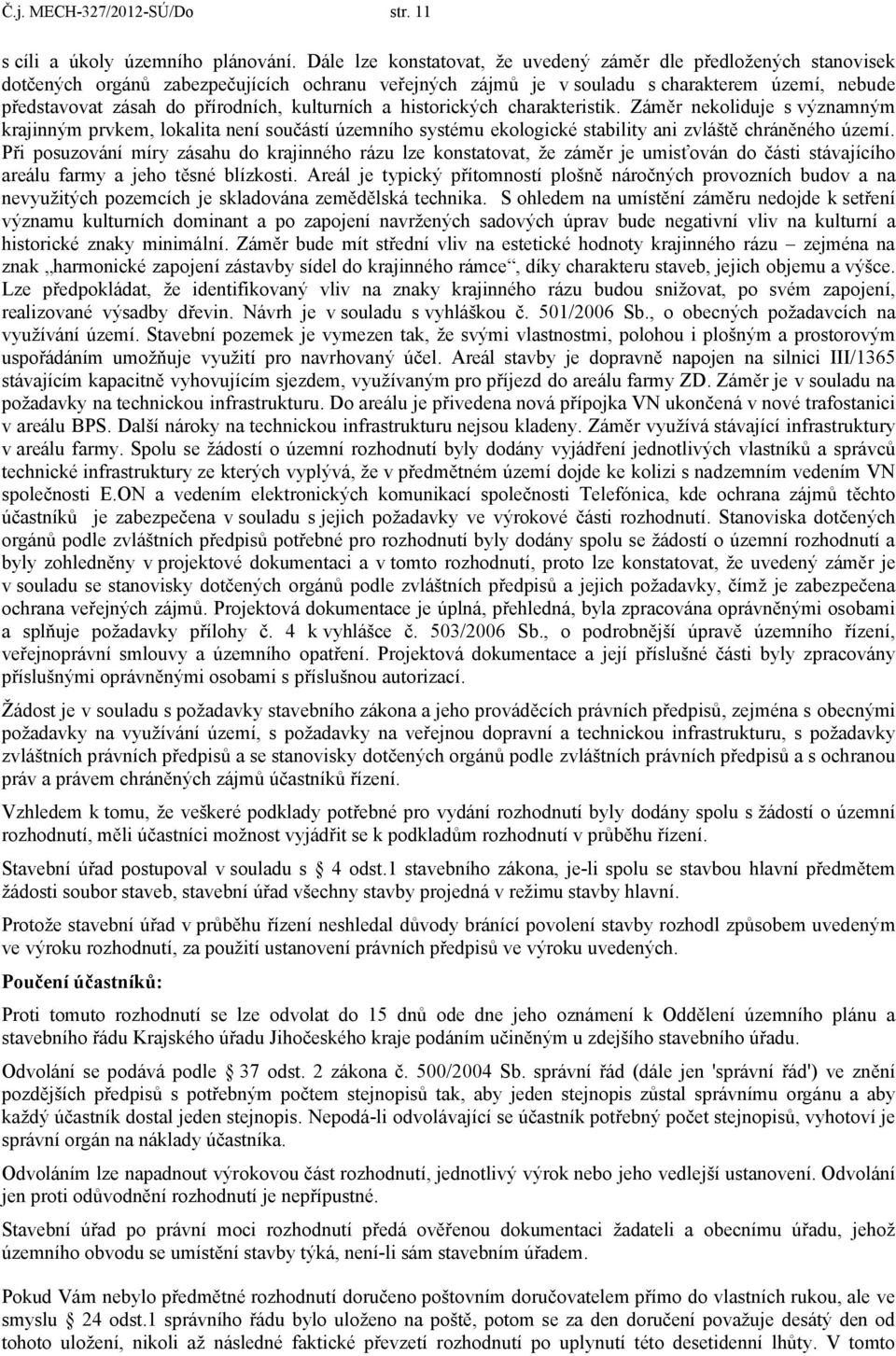 kulturních a historických charakteristik. Záměr nekoliduje s významným krajinným prvkem, lokalita není součástí územního systému ekologické stability ani zvláště chráněného území.