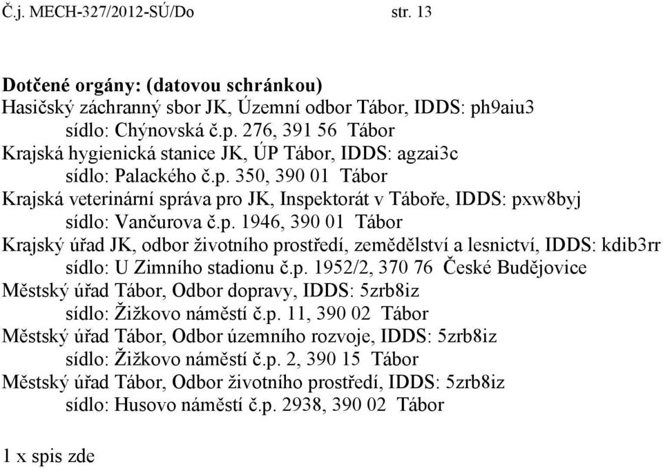 p. 1946, 39 1 Tábor Krajský úřad JK, odbor životního prostředí, zemědělství a lesnictví, IDDS: kdib3rr sídlo: U Zimního stadionu č.p. 1952/2, 37 76 České Budějovice Městský úřad Tábor, Odbor dopravy, IDDS: 5zrb8iz sídlo: Žižkovo náměstí č.