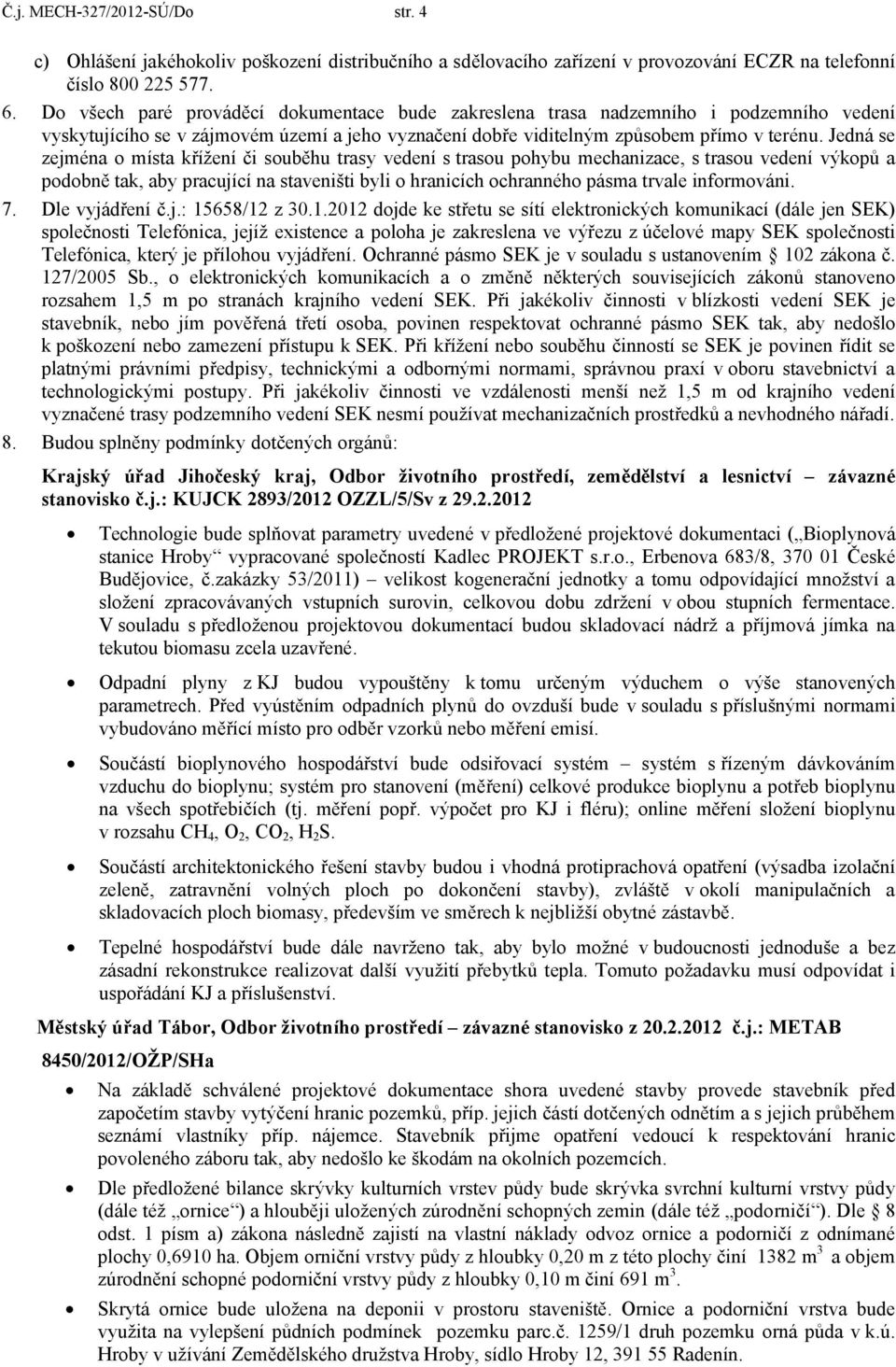 Jedná se zejména o místa křížení či souběhu trasy vedení s trasou pohybu mechanizace, s trasou vedení výkopů a podobně tak, aby pracující na staveništi byli o hranicích ochranného pásma trvale