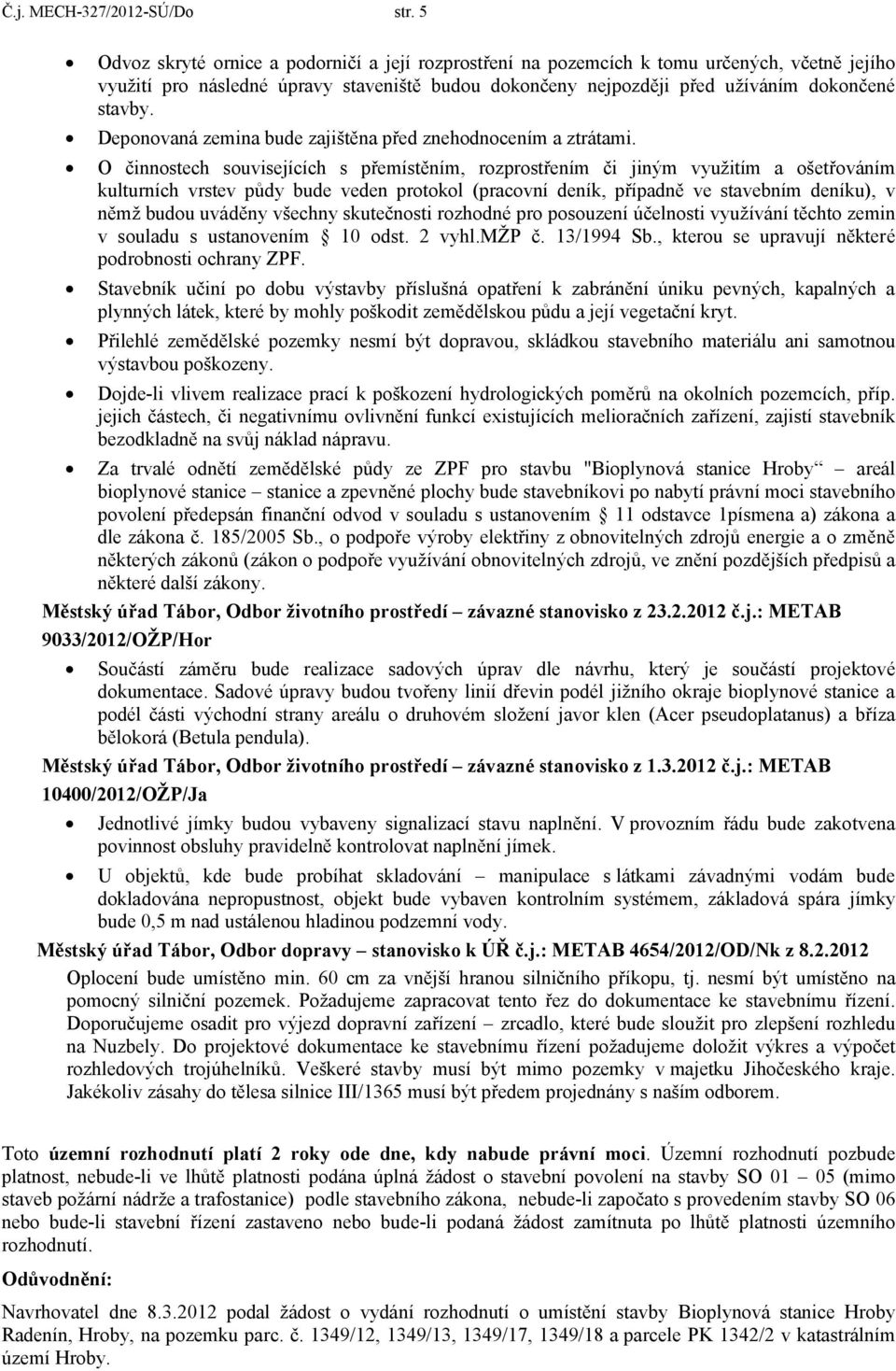 Deponovaná zemina bude zajištěna před znehodnocením a ztrátami.