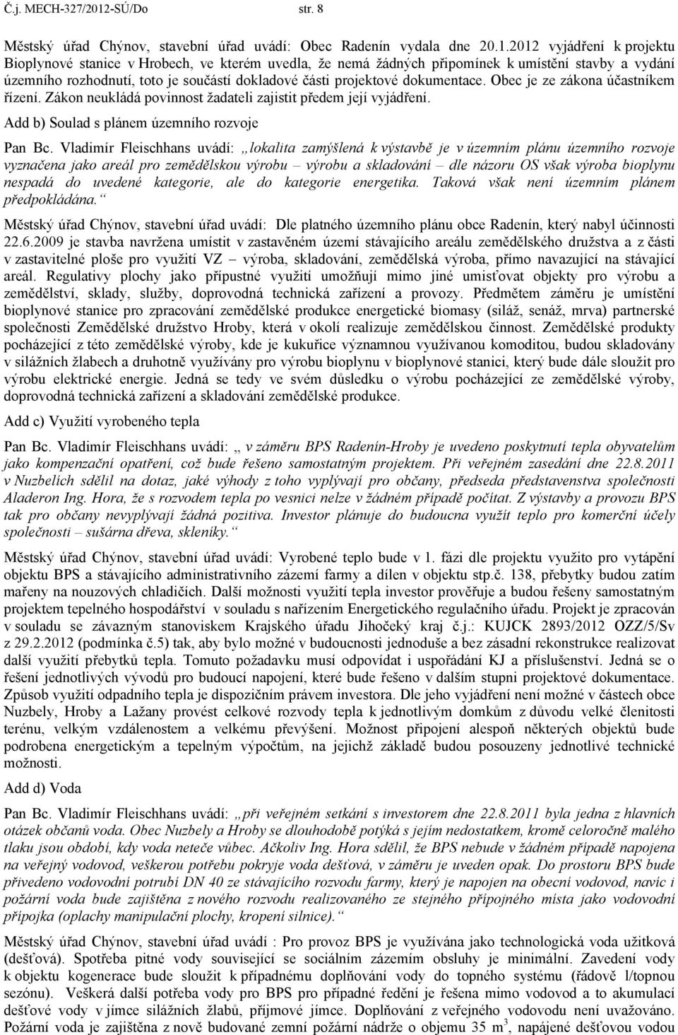 212 vyjádření k projektu Bioplynové stanice v Hrobech, ve kterém uvedla, že nemá žádných připomínek k umístění stavby a vydání územního rozhodnutí, toto je součástí dokladové části projektové