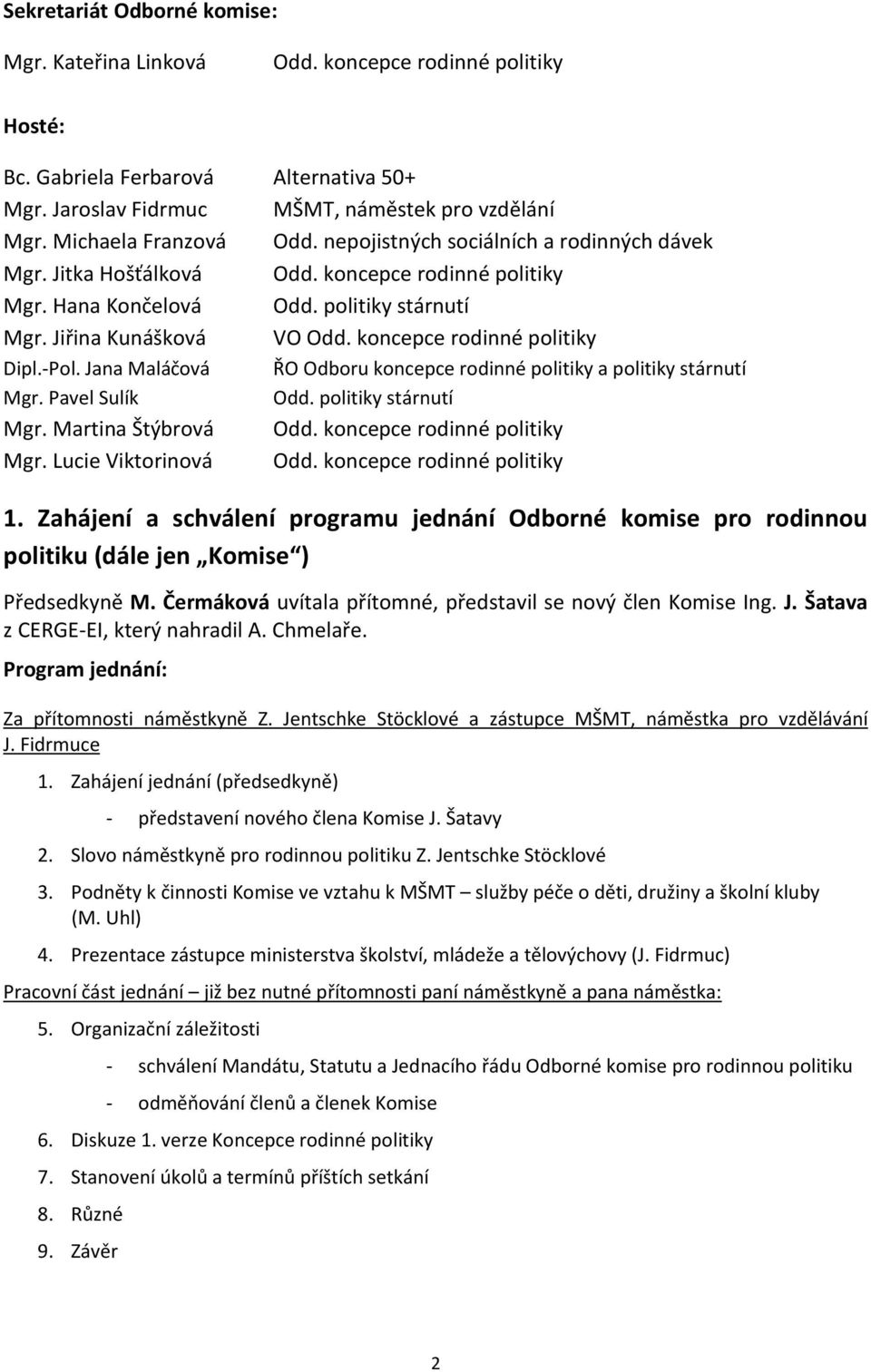 koncepce rodinné politiky Dipl.-Pol. Jana Maláčová ŘO Odboru koncepce rodinné politiky a politiky stárnutí Mgr. Pavel Sulík Odd. politiky stárnutí Mgr. Martina Štýbrová Odd.