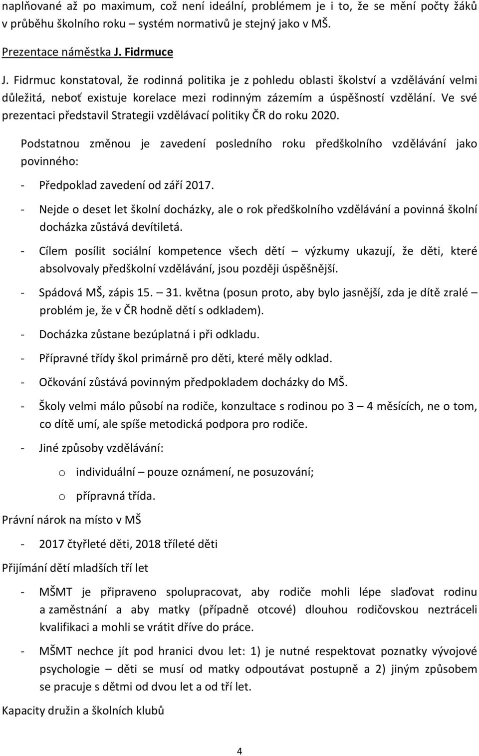 Ve své prezentaci představil Strategii vzdělávací politiky ČR do roku 2020. Podstatnou změnou je zavedení posledního roku předškolního vzdělávání jako povinného: - Předpoklad zavedení od září 2017.