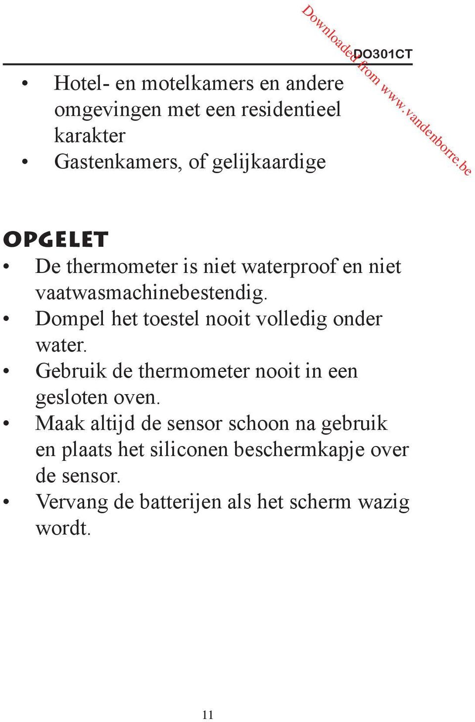 Dompel het toestel nooit volledig onder water. Gebruik de thermometer nooit in een gesloten oven.