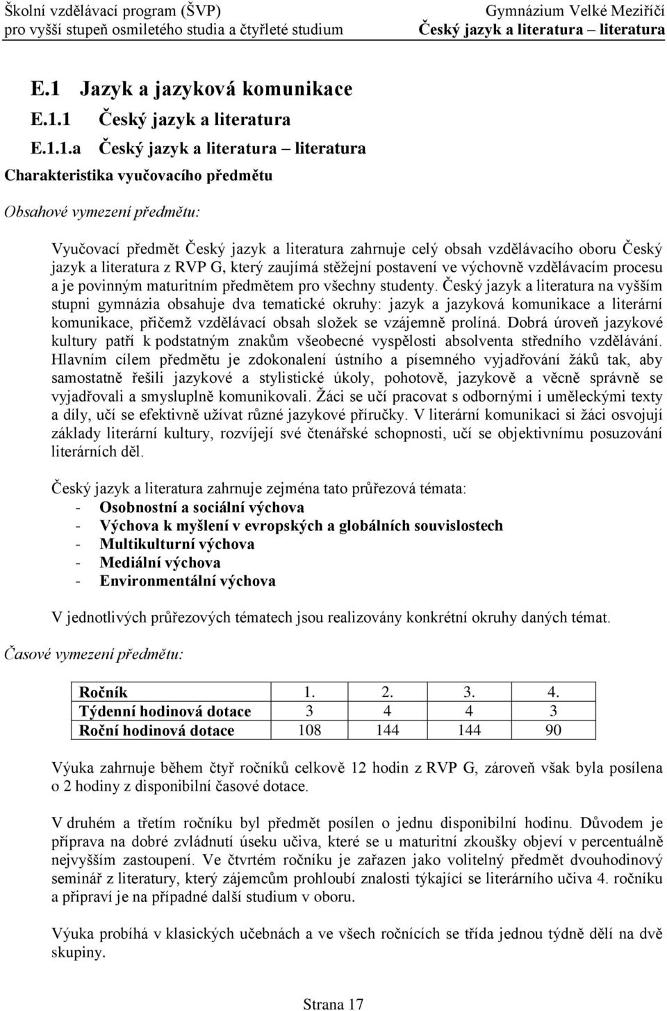 1 Český jazyk a literatura E.1.1.a Český jazyk a literatura literatura Charakteristika vyučovacího předmětu Obsahové vymezení předmětu: Vyučovací předmět Český jazyk a literatura zahrnuje celý obsah