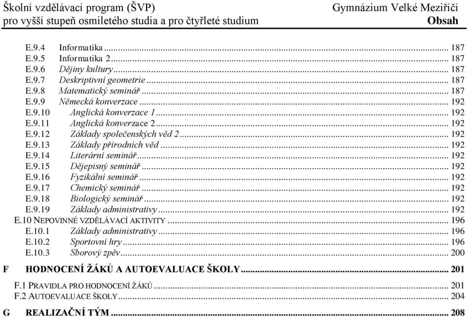 .. 192 E.9.15 Dějepisný seminář... 192 E.9.16 Fyzikální seminář... 192 E.9.17 Chemický seminář... 192 E.9.18 Biologický seminář... 192 E.9.19 Základy administrativy... 192 E.10 NEPOVINNÉ VZDĚLÁVACÍ AKTIVITY.