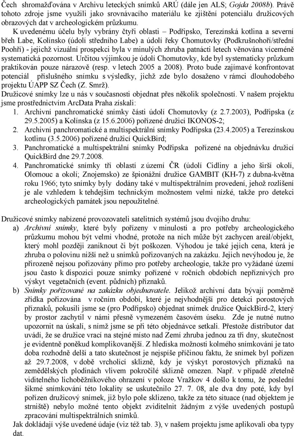 K uvedenému účelu byly vybrány čtyři oblasti Podřipsko, Terezínská kotlina a severní břeh Labe, Kolínsko (údolí středního Labe) a údolí řeky Chomutovky (Podkrušnohoří/střední Poohří) - jejichž