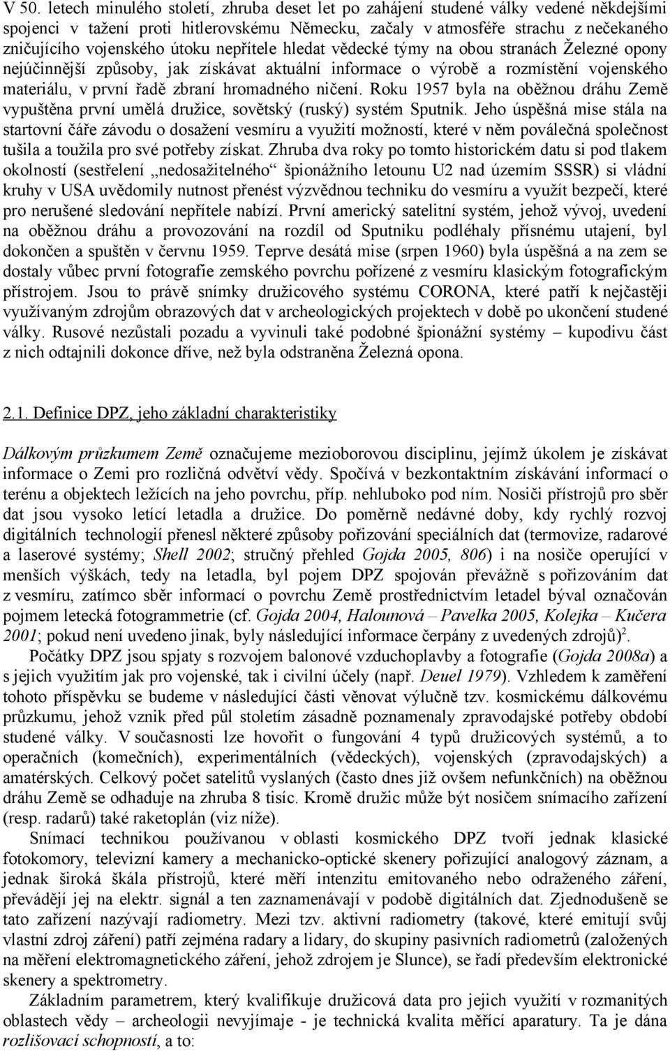 hromadného ničení. Roku 1957 byla na oběžnou dráhu Země vypuštěna první umělá družice, sovětský (ruský) systém Sputnik.