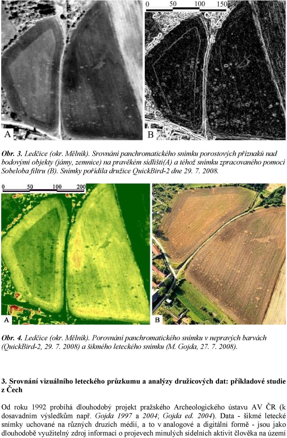Snímky pořídila družice QuickBird-2 dne 29. 7. 2008. Obr. 4. Ledčice (okr. Mělník). Porovnání panchromatického snímku v nepravých barvách (QuickBird-2, 29. 7. 2008) a šikmého leteckého snímku (M.