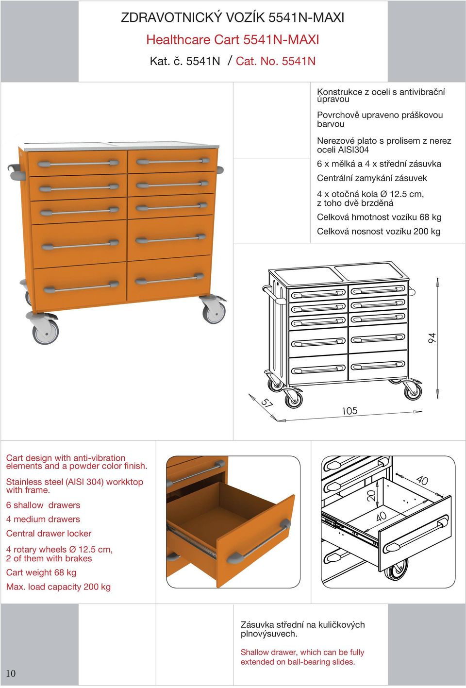 x otočná kola Ø 12.5 cm, z toho dvě brzděná Celková hmotnost vozíku 68 kg Celková nosnost vozíku 200 kg 94 57 5 Cart design with anti-vibration elements and a powder color finish.