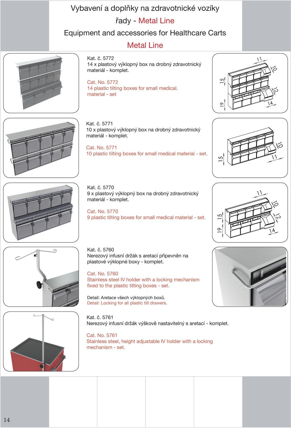 15 11 Kat. č. 5770 9 x plastový výklopný box na drobný zdravotnický materiál - komplet. 11 Cat. No. 5770 9 plastic tilting boxes for small medical material - set. 15 12 19 14 Kat. č. 5760 Nerezový infusní držák s aretací připevněn na plastové výklopné boxy - komplet.