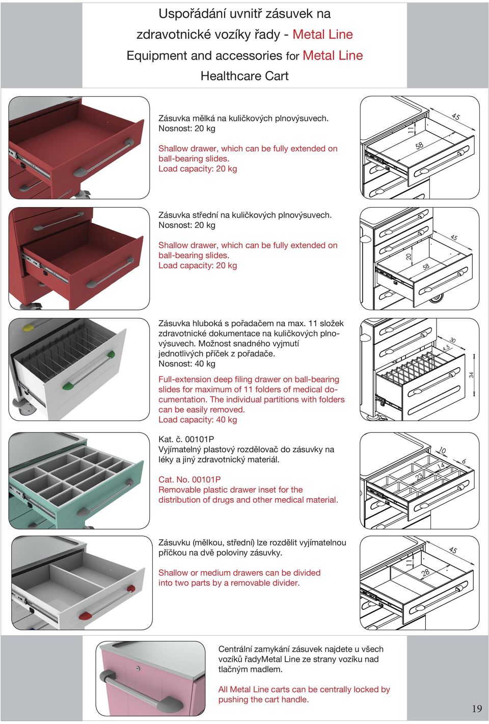 Nosnost: 20 kg Shallow drawer, which can be fully extended on ball-bearing slides. Load capacity: 20 kg 58 45 Zásuvka hluboká s pořadačem na max.