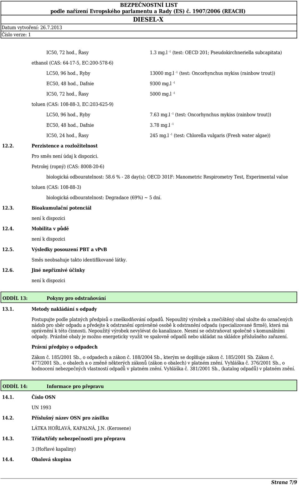 l -1 (test: Oncorhynchus mykiss (rainbow trout)) EC50, 48 hod., Dafnie 3.78 mg.l -1 IC50, 24 hod., Řasy 245 mg.l -1 (test: Chlorella vulgaris (Fresh water algae)) 12.2. Perzistence a rozložitelnost Pro směs není údaj k dispozici.