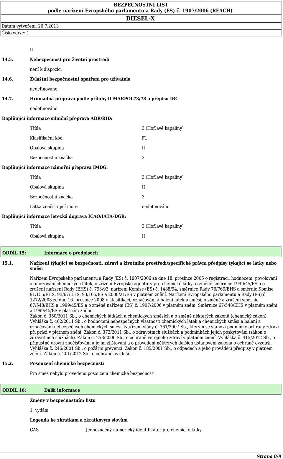 Doplňující informace námořní přeprava IMDG: Třída Obalová skupina 3 (Hořlavé kapaliny) II Bezpečnostní značka 3 Látka znečišťující moře Doplňující informace letecká doprava ICAO/IATA-DGR: Třída