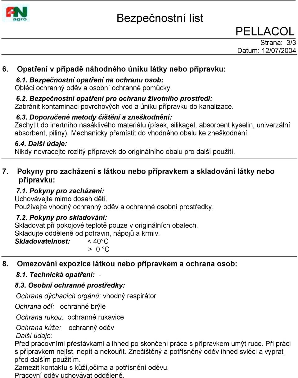 Doporučené metody čištění a zneškodnění: Zachytit do inertního nasáklivého materiálu (písek, silikagel, absorbent kyselin, univerzální absorbent, piliny).