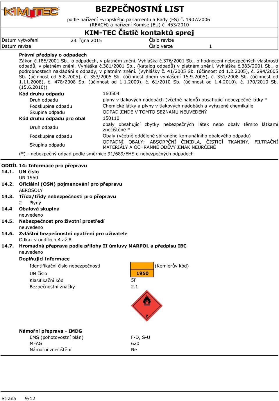 , o podrobnostech nakládání s odpady, v platném znění. (Vyhlášky č. 4/2005 Sb. (účinnost od.2.2005), č. 294/2005 Sb. (účinnost od 5.8.2005), č. 353/2005 Sb. (účinnost dnem vyhlášení 5.9.2005), č. 35/2008 Sb.